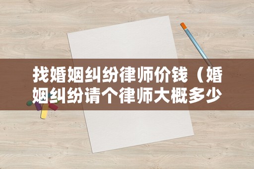 找婚姻糾紛律師價錢（婚姻糾紛請個律師大概多少錢）