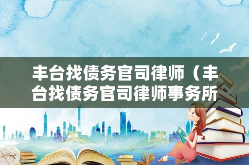 豐臺找債務官司律師（豐臺找債務官司律師事務所）