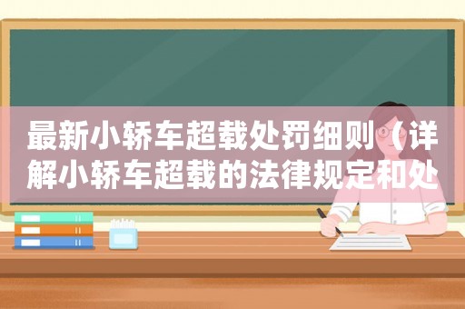 最新小轎車超載處罰細則（詳解小轎車超載的法律規(guī)定和處罰方式）