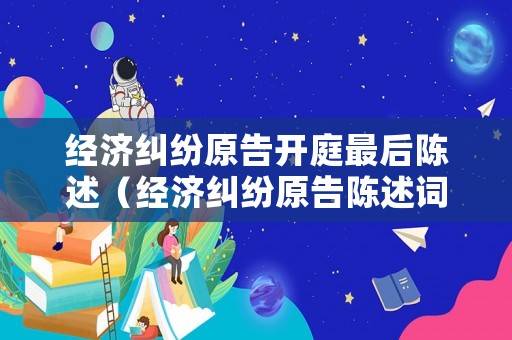 經濟糾紛原告開庭最后陳述（經濟糾紛原告陳述詞）