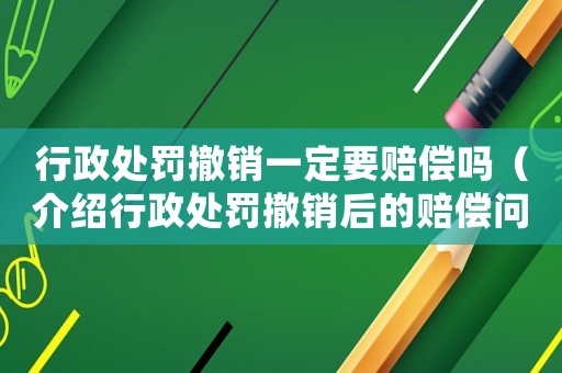行政處罰撤銷一定要賠償嗎（介紹行政處罰撤銷后的賠償問題）