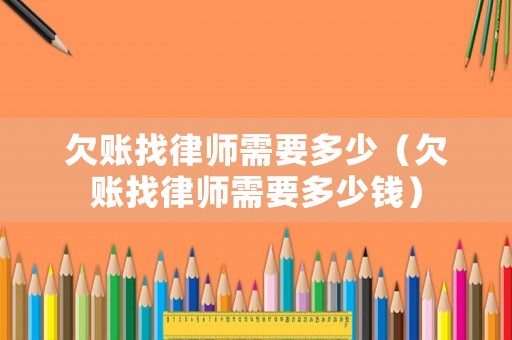 欠賬找律師需要多少（欠賬找律師需要多少錢）