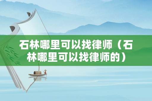 石林哪里可以找律師（石林哪里可以找律師的）