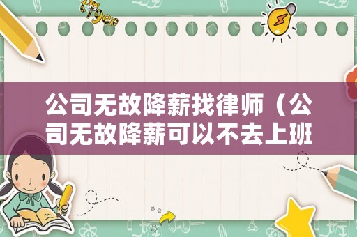 公司無故降薪找律師（公司無故降薪可以不去上班嗎）