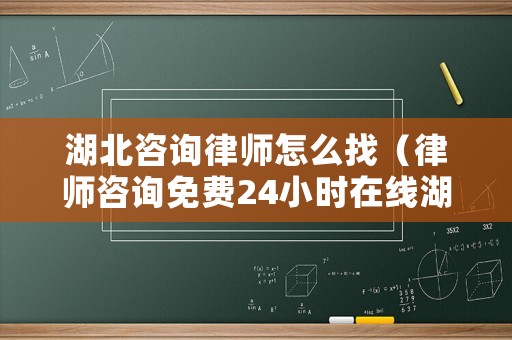 湖北咨詢律師怎么找（律師咨詢免費24小時在線湖北）