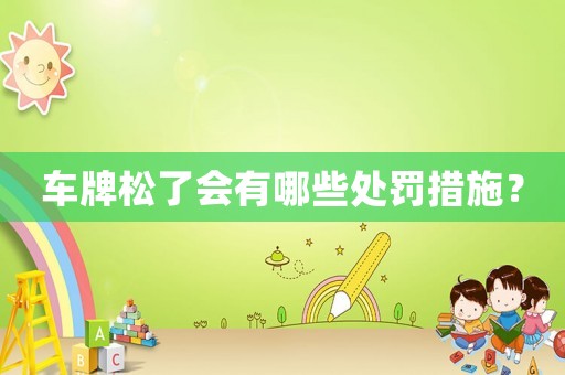 車牌松了會(huì)有哪些處罰措施？