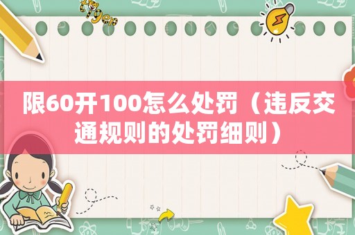 限60開100怎么處罰（違反交通規(guī)則的處罰細則）