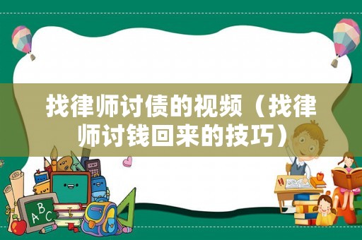 找律師討債的視頻（找律師討錢回來的技巧）