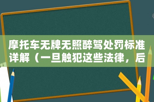 摩托車無牌無照醉駕處罰標(biāo)準(zhǔn)詳解（一旦觸犯這些法律，后果嚴(yán)重）