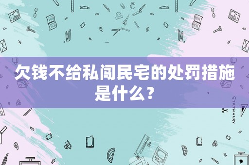 欠錢(qián)不給私闖民宅的處罰措施是什么？
