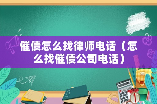 催債怎么找律師電話（怎么找催債公司電話）