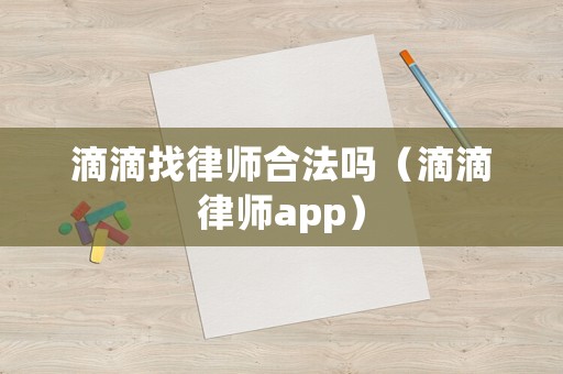 滴滴找律師合法嗎（滴滴律師app）