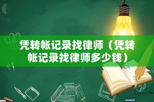 憑轉(zhuǎn)帳記錄找律師（憑轉(zhuǎn)帳記錄找律師多少錢）