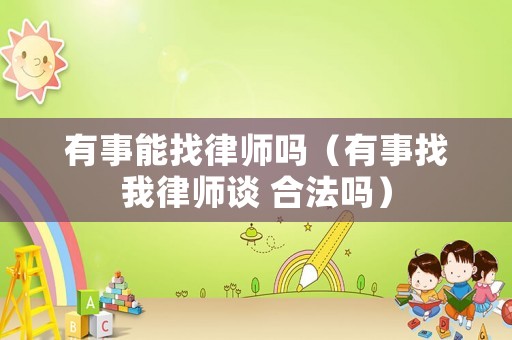 有事能找律師嗎（有事找我律師談 合法嗎）