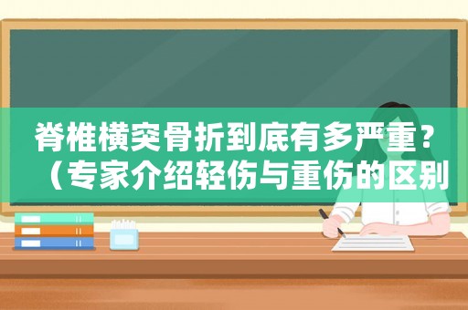 脊椎橫突骨折到底有多嚴重？（專家介紹輕傷與重傷的區(qū)別）