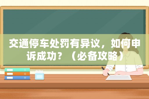 交通停車處罰有異議，如何申訴成功？（必備攻略）