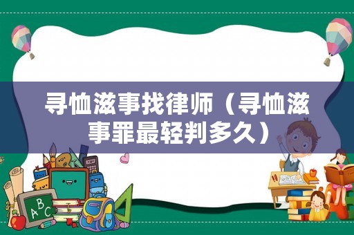 尋恤滋事找律師（尋恤滋事罪最輕判多久）