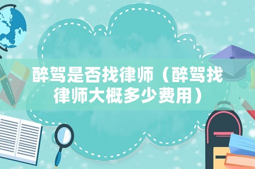 醉駕是否找律師（醉駕找律師大概多少費用）