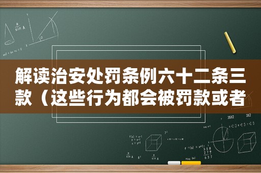 解讀治安處罰條例六十二條三款（這些行為都會(huì)被罰款或者拘留）