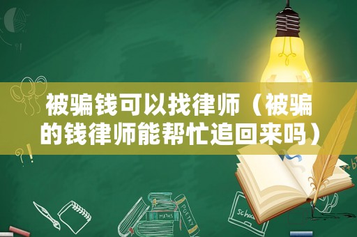被騙錢可以找律師（被騙的錢律師能幫忙追回來嗎）