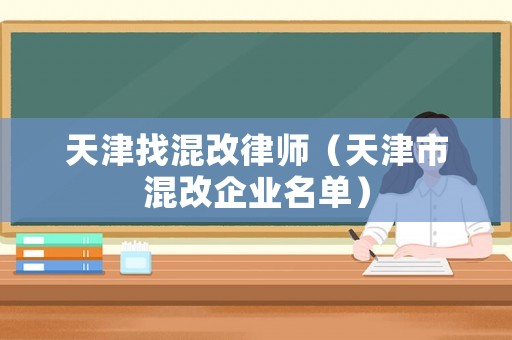 天津找混改律師（天津市混改企業(yè)名單）