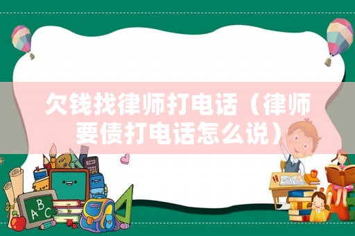 欠錢找律師打電話（律師要債打電話怎么說）