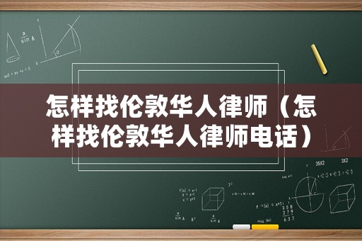 怎樣找倫敦華人律師（怎樣找倫敦華人律師電話）
