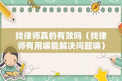 找律師真的有效嗎（找律師有用嘛能解決問題嘛）