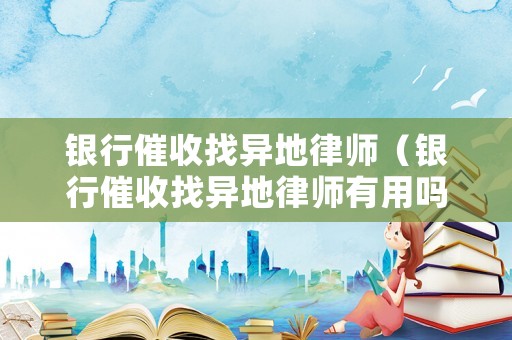 銀行催收找異地律師（銀行催收找異地律師有用嗎）