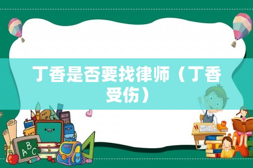 丁香是否要找律師（丁香受傷）
