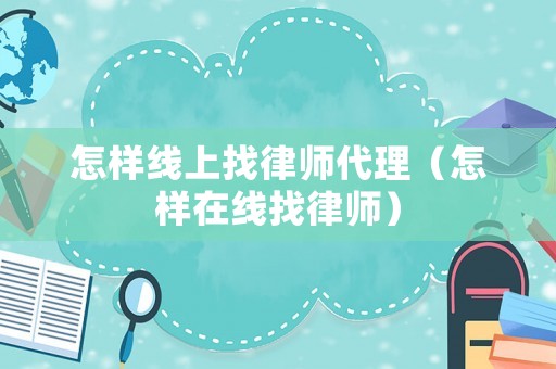 怎樣線上找律師代理（怎樣在線找律師）