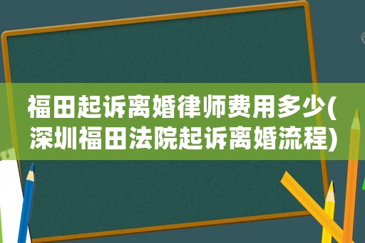 福田起訴離婚律師費用多少(深圳福田法院起訴離婚流程)
