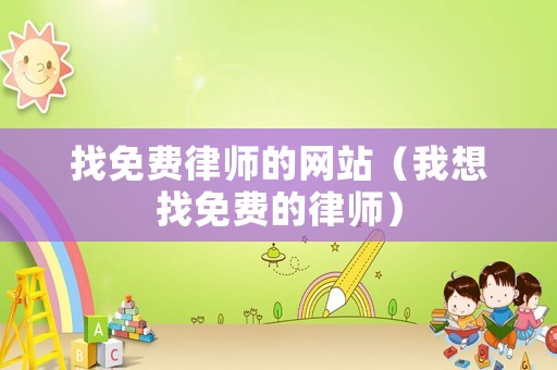 找免費(fèi)律師的網(wǎng)站（我想找免費(fèi)的律師）