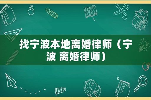 找寧波本地離婚律師（寧波 離婚律師）