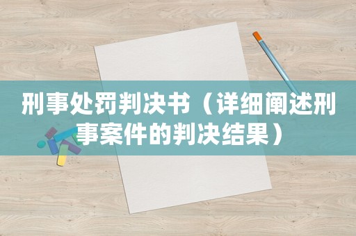 刑事處罰判決書(shū)（詳細(xì)闡述刑事案件的判決結(jié)果）