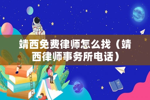 靖西免費律師怎么找（靖西律師事務所電話）