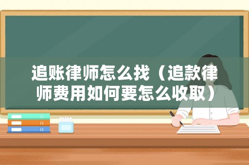 追賬律師怎么找（追款律師費(fèi)用如何要怎么收取）