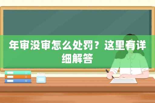 年審沒審怎么處罰？這里有詳細(xì)解答