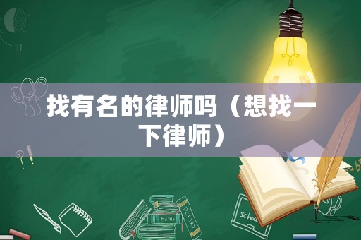 找有名的律師嗎（想找一下律師）
