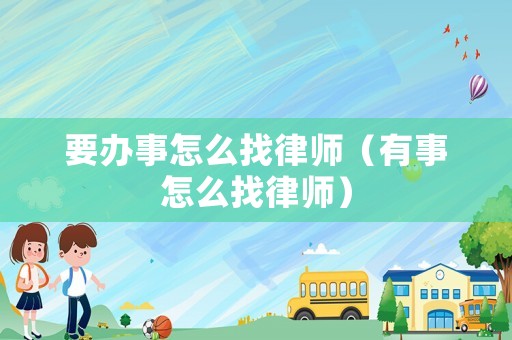 要辦事怎么找律師（有事怎么找律師）