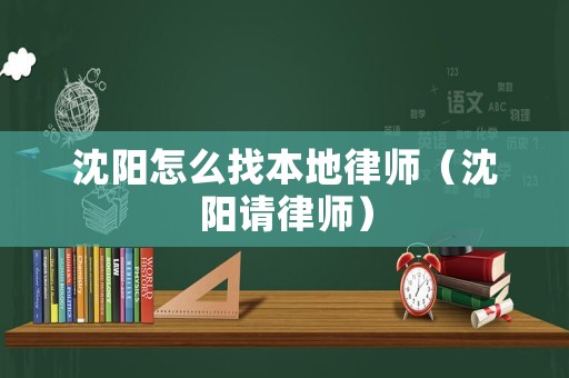 沈陽怎么找本地律師（沈陽請律師）