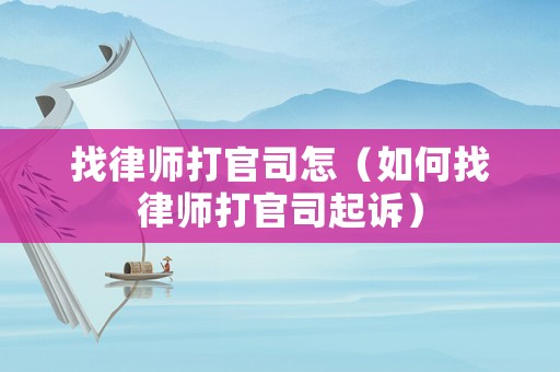 找律師打官司怎（如何找律師打官司起訴）