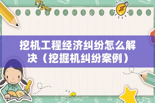 挖機工程經濟糾紛怎么解決（挖掘機糾紛案例）