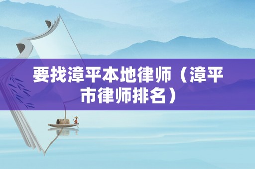 要找漳平本地律師（漳平市律師排名）