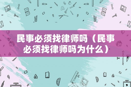 民事必須找律師嗎（民事必須找律師嗎為什么）