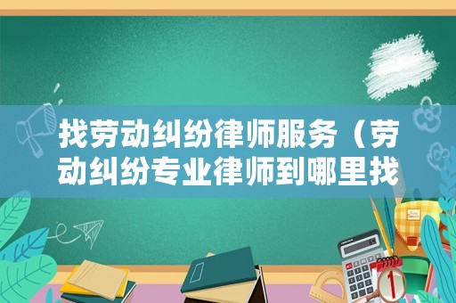 找勞動(dòng)糾紛律師服務(wù)（勞動(dòng)糾紛專業(yè)律師到哪里找?）
