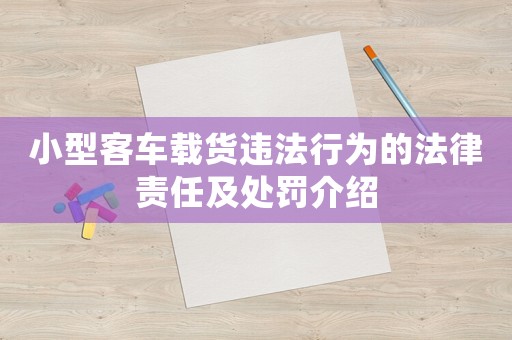 小型客車載貨違法行為的法律責任及處罰介紹