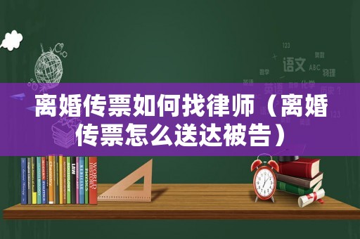 離婚傳票如何找律師（離婚傳票怎么送達(dá)被告）