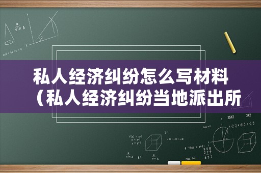 私人經(jīng)濟(jì)糾紛怎么寫材料（私人經(jīng)濟(jì)糾紛當(dāng)?shù)嘏沙鏊軉幔? title=