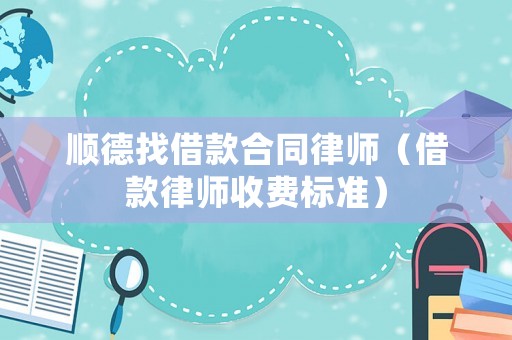 順德找借款合同律師（借款律師收費標準）